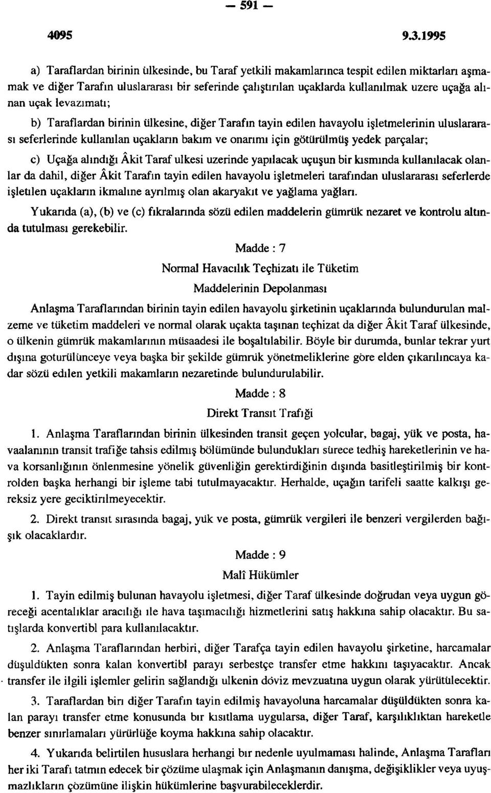 parçalar; c) Uçağa alındığı Âkit Taraf ülkesi üzerinde yapılacak uçuşun bir kısmında kullanılacak olanlar da dahil, diğer Âkit Tarafın tayin edilen havayolu işletmeleri tarafından uluslararası