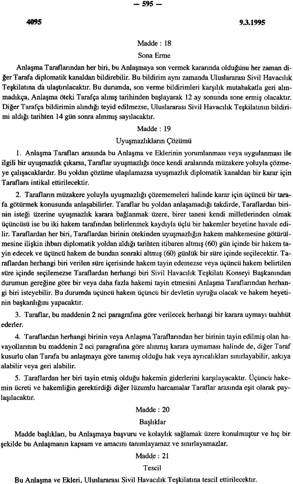 Anlaşma öteki Tarafça alınış tarihinden başlayarak 12 ay sonunda sone ermiş olacaktır.