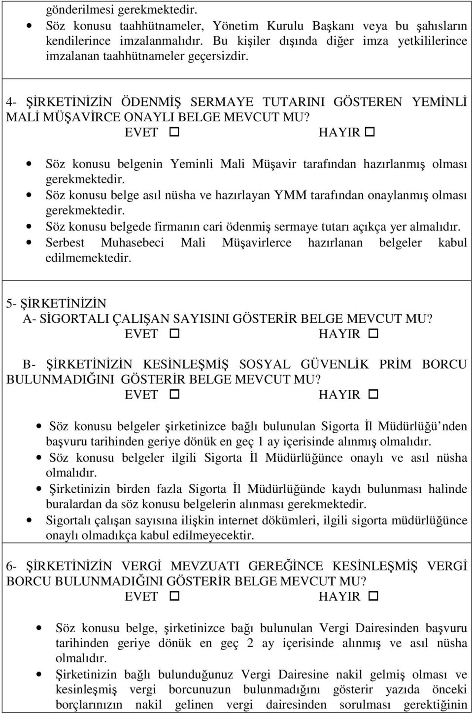 Söz konusu belgenin Yeminli Mali Müşavir tarafından hazırlanmış olması Söz konusu belge asıl nüsha ve hazırlayan YMM tarafından onaylanmış olması Söz konusu belgede firmanın cari ödenmiş sermaye