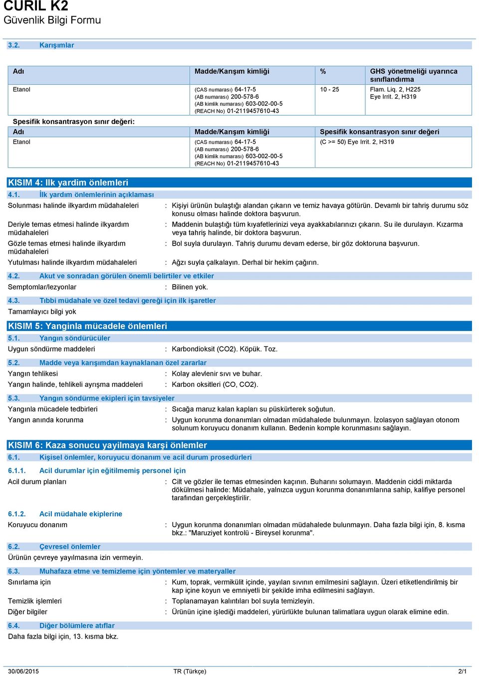 2, H319 Spesifik konsantrasyon sınır değeri: Adı Madde/Karışım kimliği Spesifik konsantrasyon sınır değeri Etanol (CAS numarası) 64-17-5 (AB numarası) 200-578-6 (AB kimlik numarası) 603-002-00-5