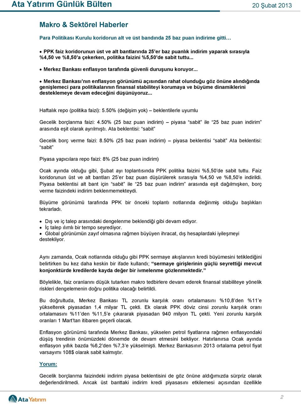 .. Merkez Bankası nın enflasyon görünümü açısından rahat olunduğu göz önüne alındığında genişlemeci para politikalarının finansal stabiliteyi korumaya ve büyüme dinamiklerini desteklemeye devam