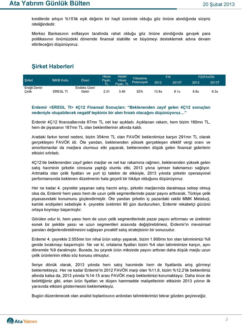 Şirket Haberleri Şirket İMKB Kodu Öneri Ereğli Demir Çelik EREGL TI Fiyatı, TL Hedef Fiyatı, TL Yükselme Potansiyeli F/K FD/FAVÖK 2012 2013T 2012 2013T Endeks Üzeri Getiri 2.31 3.40 52% 13.8x 8.1x 8.