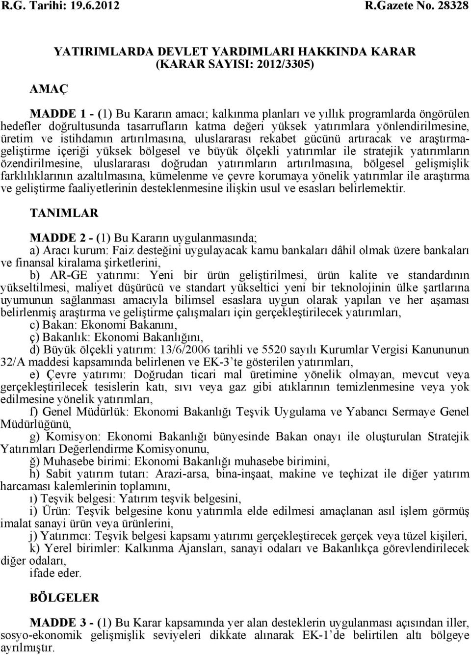 tasarrufların katma değeri yüksek yatırımlara yönlendirilmesine, üretim ve istihdamın artırılmasına, uluslararası rekabet gücünü artıracak ve araştırmageliştirme içeriği yüksek bölgesel ve büyük