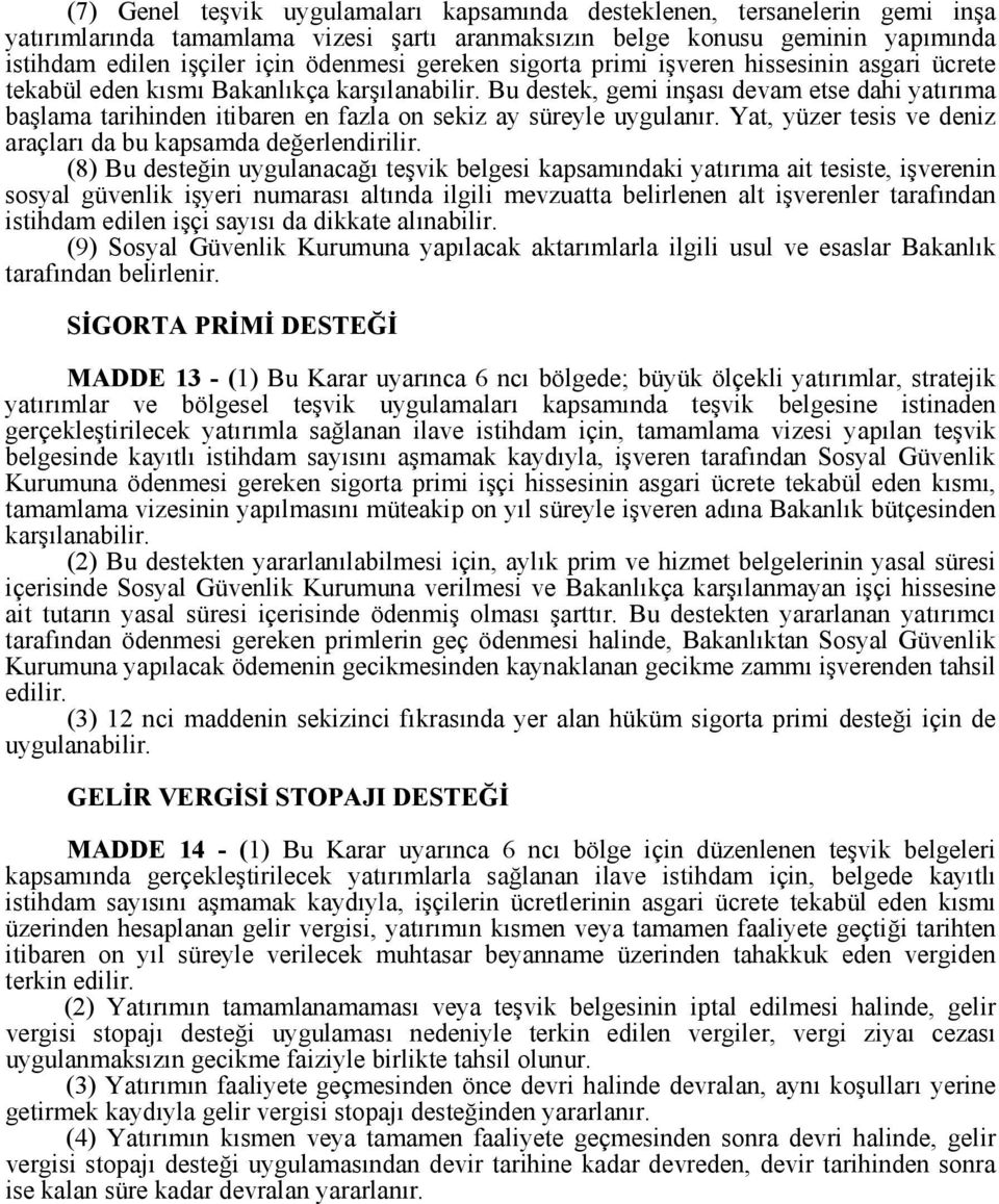 Bu destek, gemi inşası devam etse dahi yatırıma başlama tarihinden itibaren en fazla on sekiz ay süreyle uygulanır. Yat, yüzer tesis ve deniz araçları da bu kapsamda değerlendirilir.