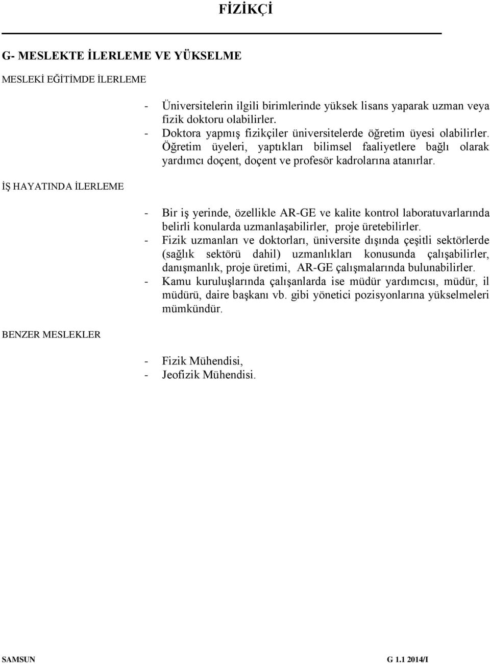 - Bir iş yerinde, özellikle AR-GE ve kalite kontrol laboratuvarlarında belirli konularda uzmanlaşabilirler, proje üretebilirler.