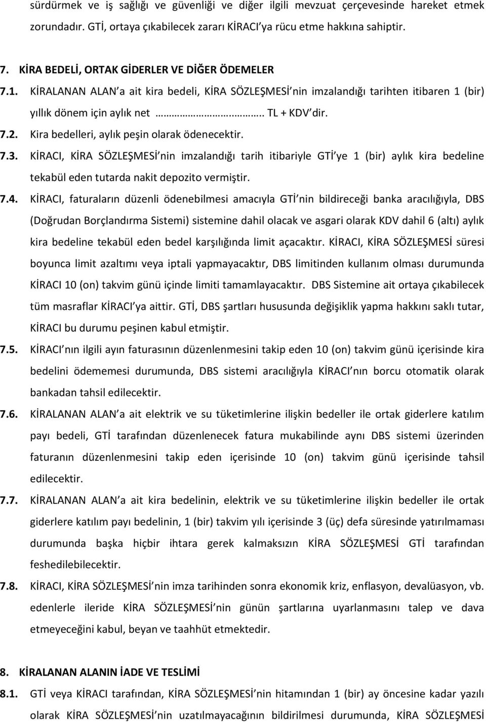 Kira bedelleri, aylık peşin olarak ödenecektir. 7.3. KİRACI, KİRA SÖZLEŞMESİ nin imzalandığı tarih itibariyle GTİ ye 1 (bir) aylık kira bedeline tekabül eden tutarda nakit depozito vermiştir. 7.4.