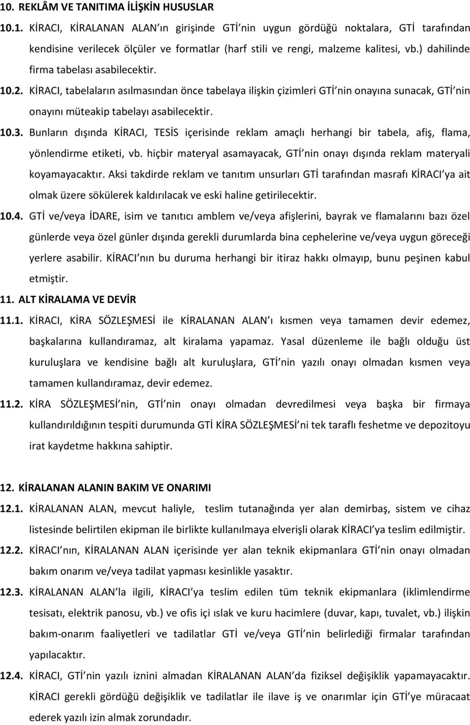 Bunların dışında KİRACI, TESİS içerisinde reklam amaçlı herhangi bir tabela, afiş, flama, yönlendirme etiketi, vb. hiçbir materyal asamayacak, GTİ nin onayı dışında reklam materyali koyamayacaktır.