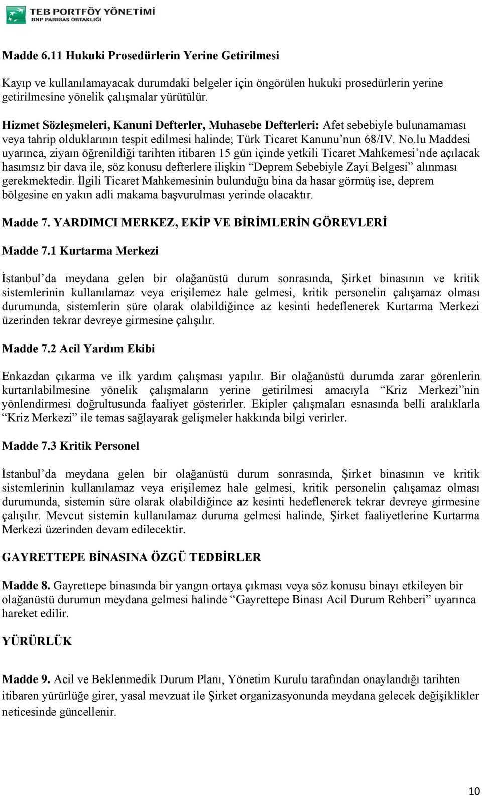 lu Maddesi uyarınca, ziyaın öğrenildiği tarihten itibaren 15 gün içinde yetkili Ticaret Mahkemesi nde açılacak hasımsız bir dava ile, söz konusu defterlere ilişkin Deprem Sebebiyle Zayi Belgesi