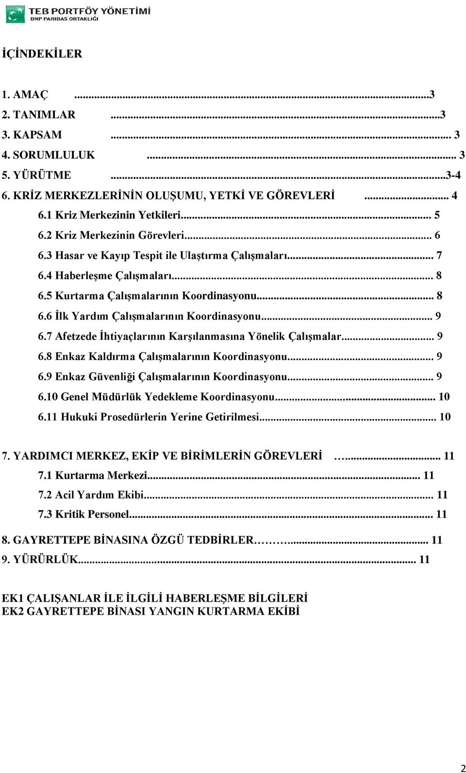 .. 9 6.7 Afetzede İhtiyaçlarının Karşılanmasına Yönelik Çalışmalar... 9 6.8 Enkaz Kaldırma Çalışmalarının Koordinasyonu... 9 6.9 Enkaz Güvenliği Çalışmalarının Koordinasyonu... 9 6.10 Genel Müdürlük Yedekleme Koordinasyonu.