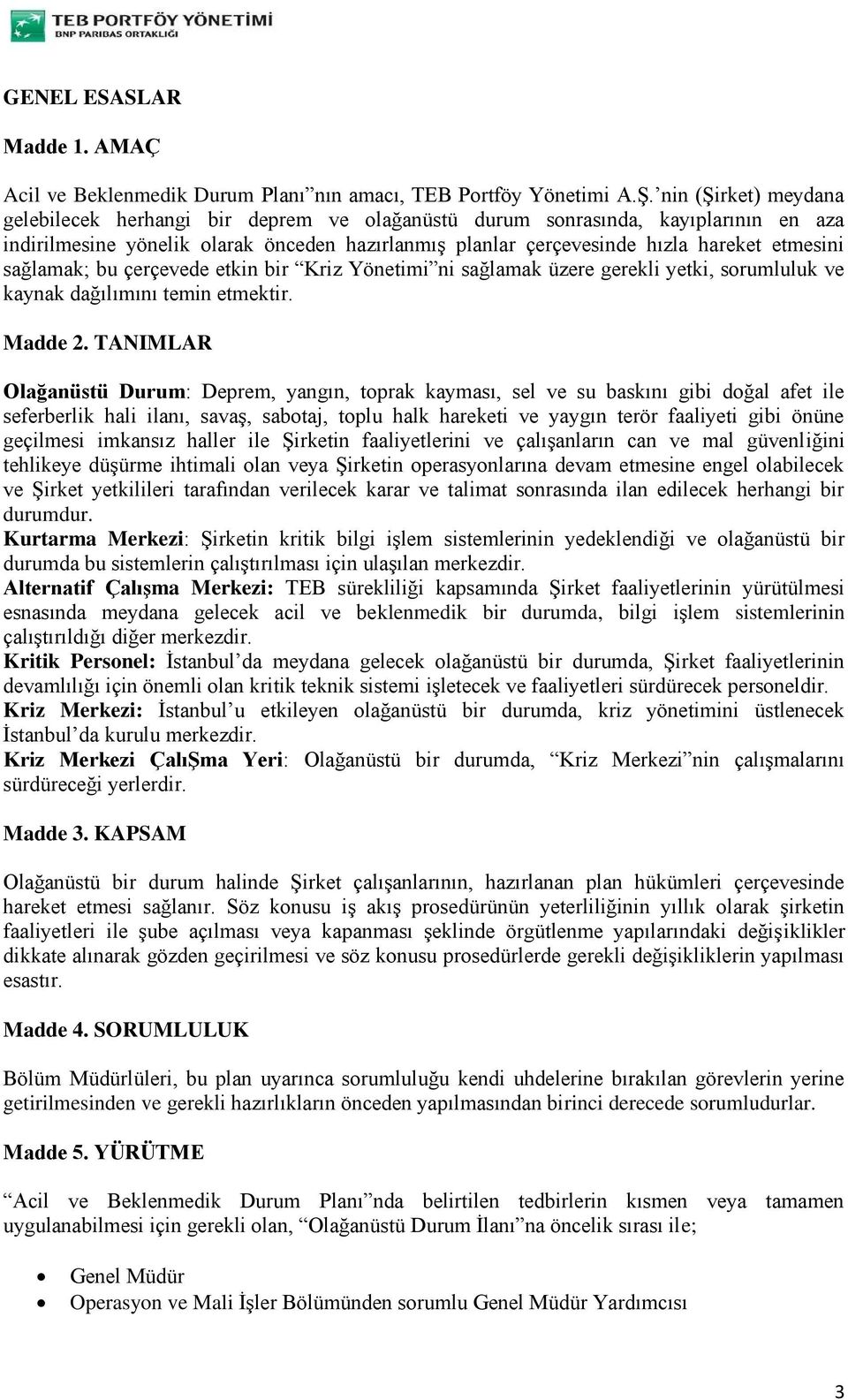 sağlamak; bu çerçevede etkin bir Kriz Yönetimi ni sağlamak üzere gerekli yetki, sorumluluk ve kaynak dağılımını temin etmektir. Madde 2.