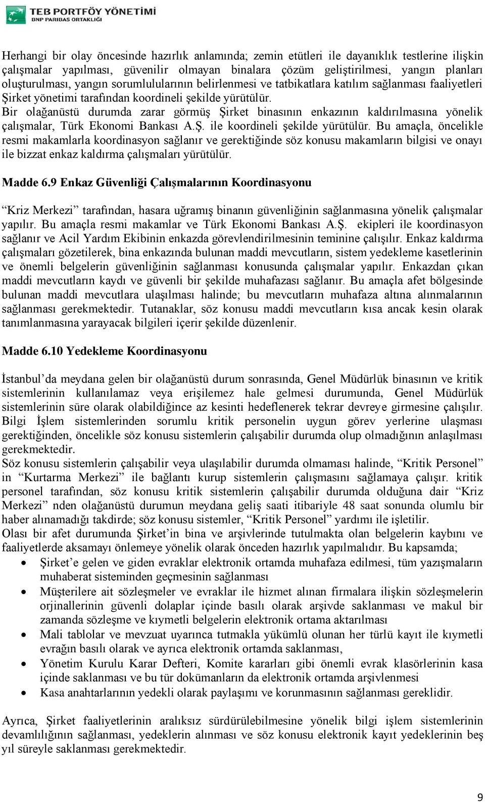 Bir olağanüstü durumda zarar görmüş Şirket binasının enkazının kaldırılmasına yönelik çalışmalar, Türk Ekonomi Bankası A.Ş. ile koordineli şekilde yürütülür.