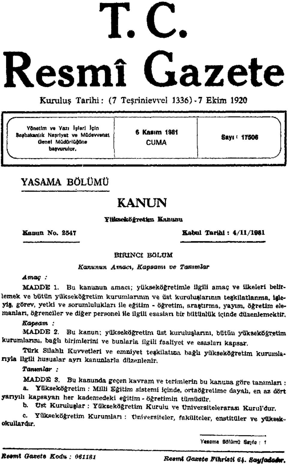 Bu kanunun amacı; yükseköğretimle ilgili amaç ve ilkeleri belirlemek ve bütün yükseköğretim kurumlarının ve üst kuruluşlarının teşkilatlanma, işleyiş, görev, yetki ve sorumlulukları ile eğitim -