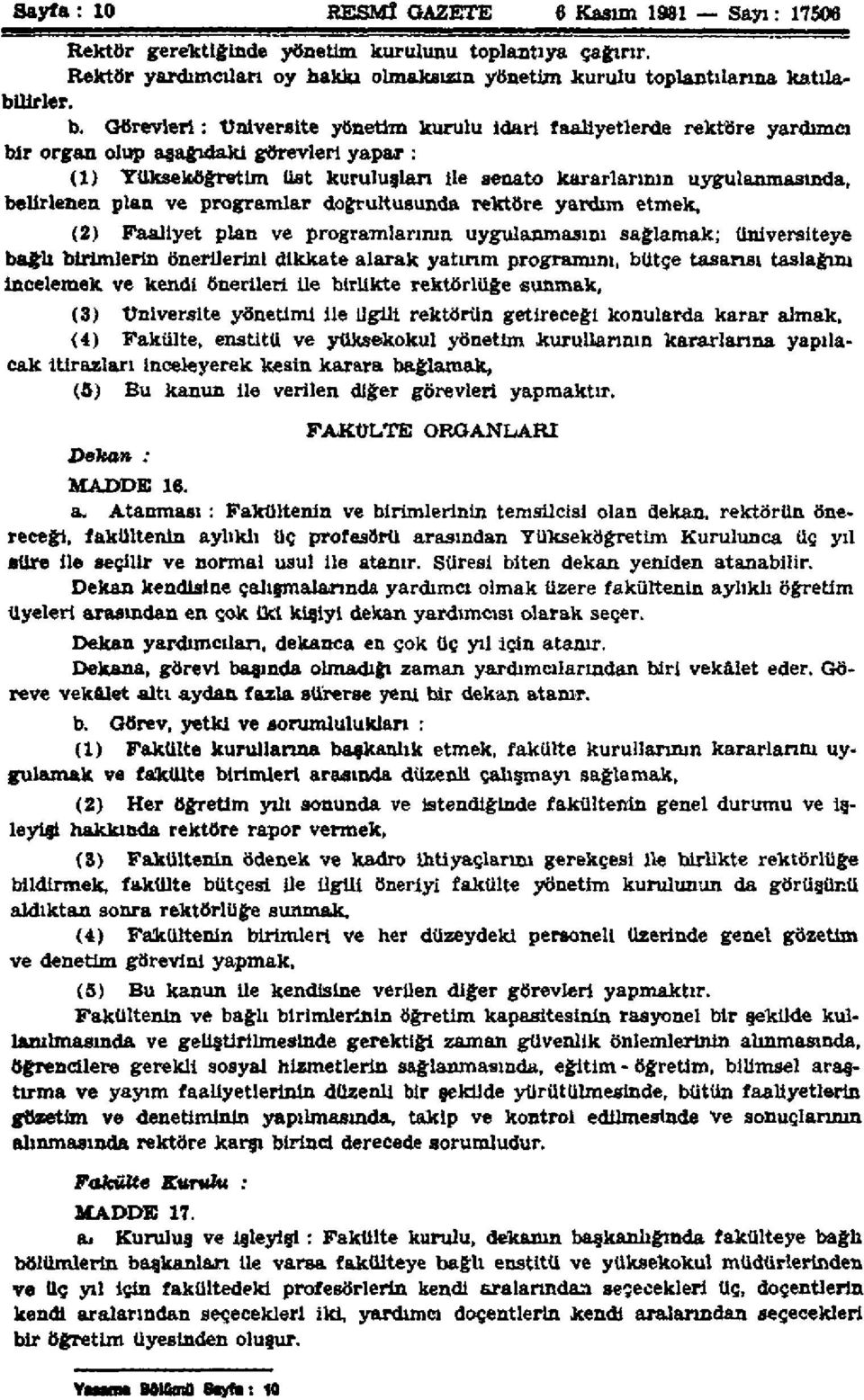 belirlenen plan ve programlar doğrultusunda rektöre yardım etmek, (2) Faaliyet plan ve programlarının uygulanmasını sağlamak; üniversiteye bağlı birimlerin önerilerini dikkate alarak yatırım