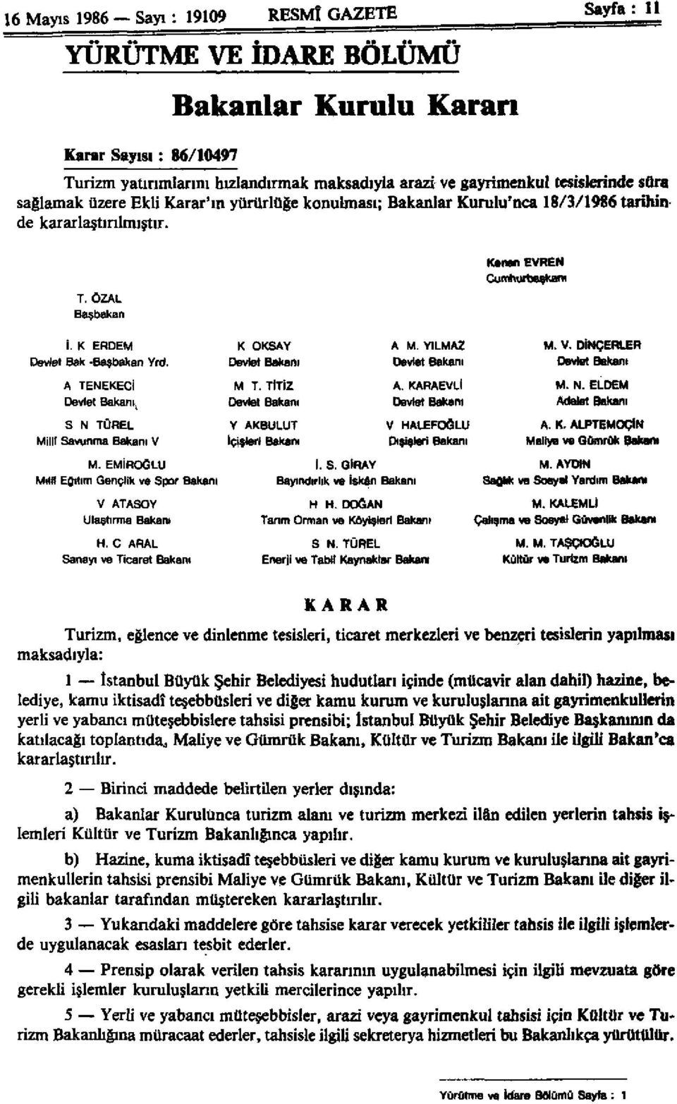 A TENEKECİ Devlet Bakanı S N TÜREL Milli Savunma Bakanı V M. EMİROĞLU Milli Eğitim Gençlik ve Spor Bakanı V ATASOY Ulaştırma Bakanı H. C ARAL Sanayi ve Ticaret Bakanı K OKSAY OKSAY A M.