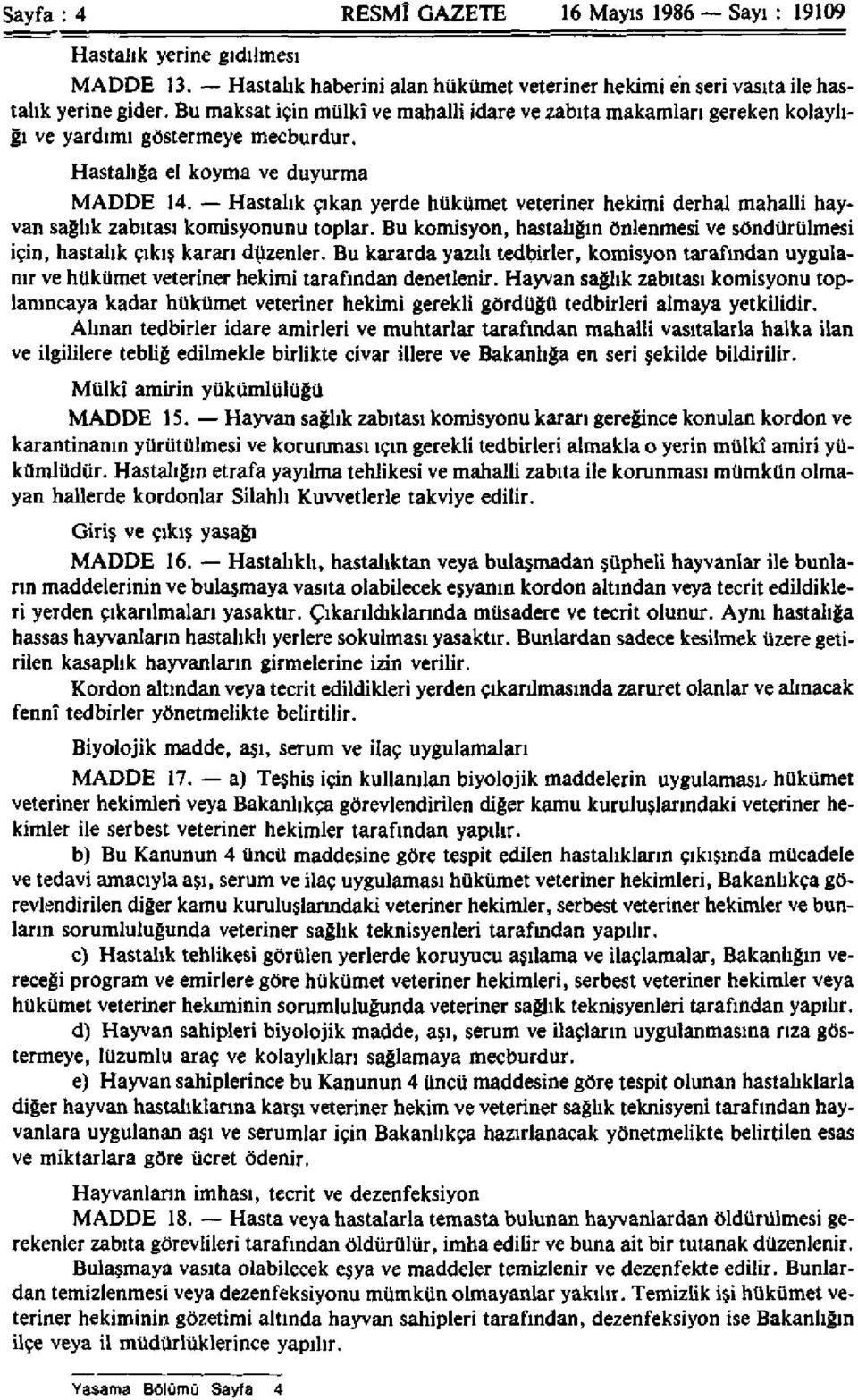 Hastalık çıkan yerde hükümet veteriner hekimi derhal mahalli hayvan sağlık zabıtası komisyonunu toplar. Bu komisyon, hastalığın önlenmesi ve söndürülmesi için, hastalık çıkış kararı düzenler.