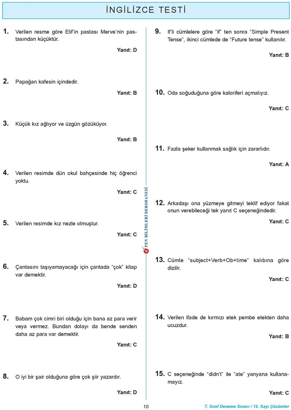 Fazla þeker kullanmak saðlýk için zararlýdýr. 12. rkadaþý ona yüzmeye gitmeyi teklif ediyor fakat onun verebileceði tek yanýt C seçeneðindedir.. Verilen resimde kýz nezle olmuþtur. 6.