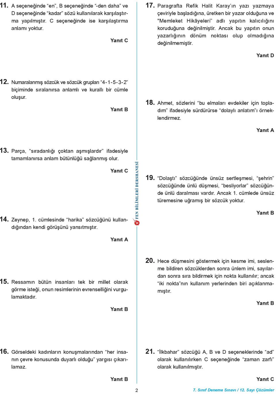 ncak bu yapýtýn onun yazarlýðýnýn dönüm noktasý olup olmadýðýna deðinilmemiþtir. Yanýt D 12. Numaralanmýþ sözcük ve sözcük gruplarý 4-1--3-2 biçiminde sýralanýrsa anlamlý ve kurallý bir cümle oluþur.