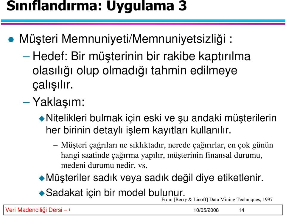 Müteri çarıları ne sıklıktadır, nerede çaırırlar, en çok günün hangi saatinde çaırma yapılır, müterinin finansal durumu, medeni durumu nedir, vs.