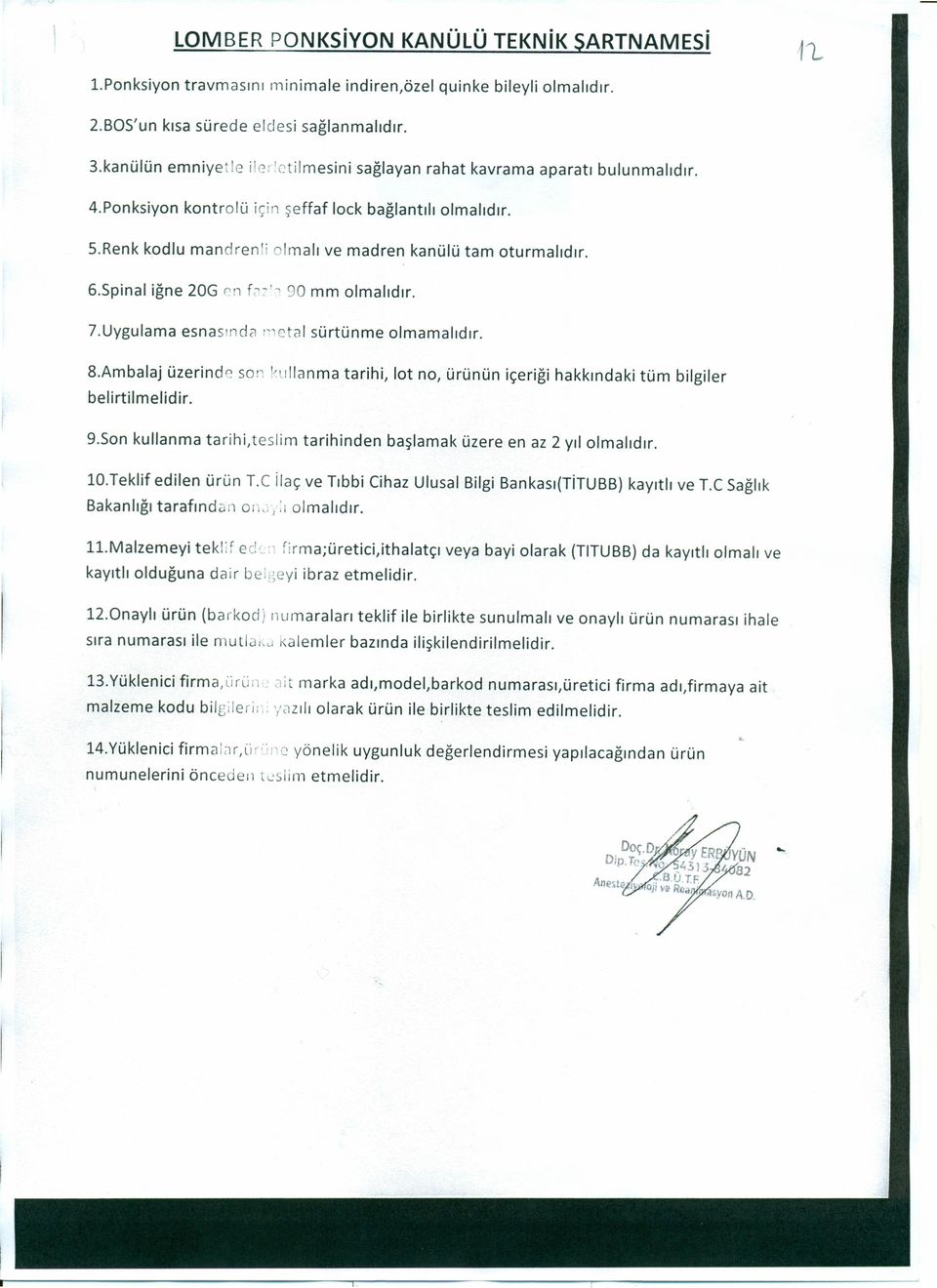 Spinal iğne 20G en f('~''''' 90 mm olmalıdır. 7.Uygulama esnasında ı'ıctal sürtünme olmamalıdır. 8.Ambalaj üzerinde son kullanma tarihi, lot no, ürünün içeriği hakkındaki tüm bilgiler belirtilmelidir.