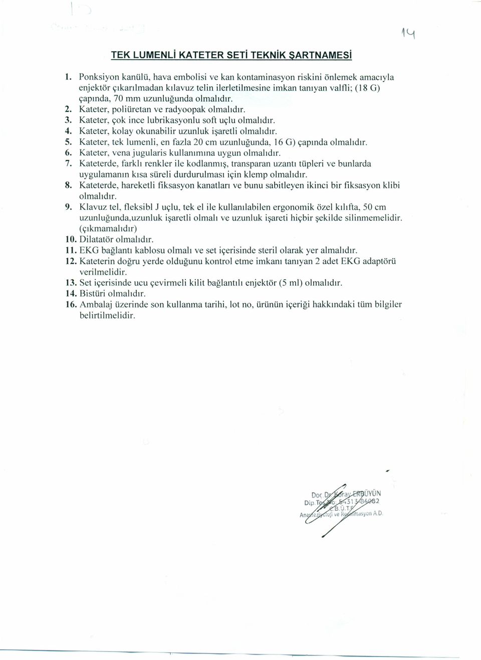 Kateter, poliüretan ve radyoopak olmalıdır. 3. Kateter, çok ince lubrikasyonlu soft uçlu olmalıdır. 4. Kateter, kolayokunabilir uzunluk işaretli olmalıdır. S.