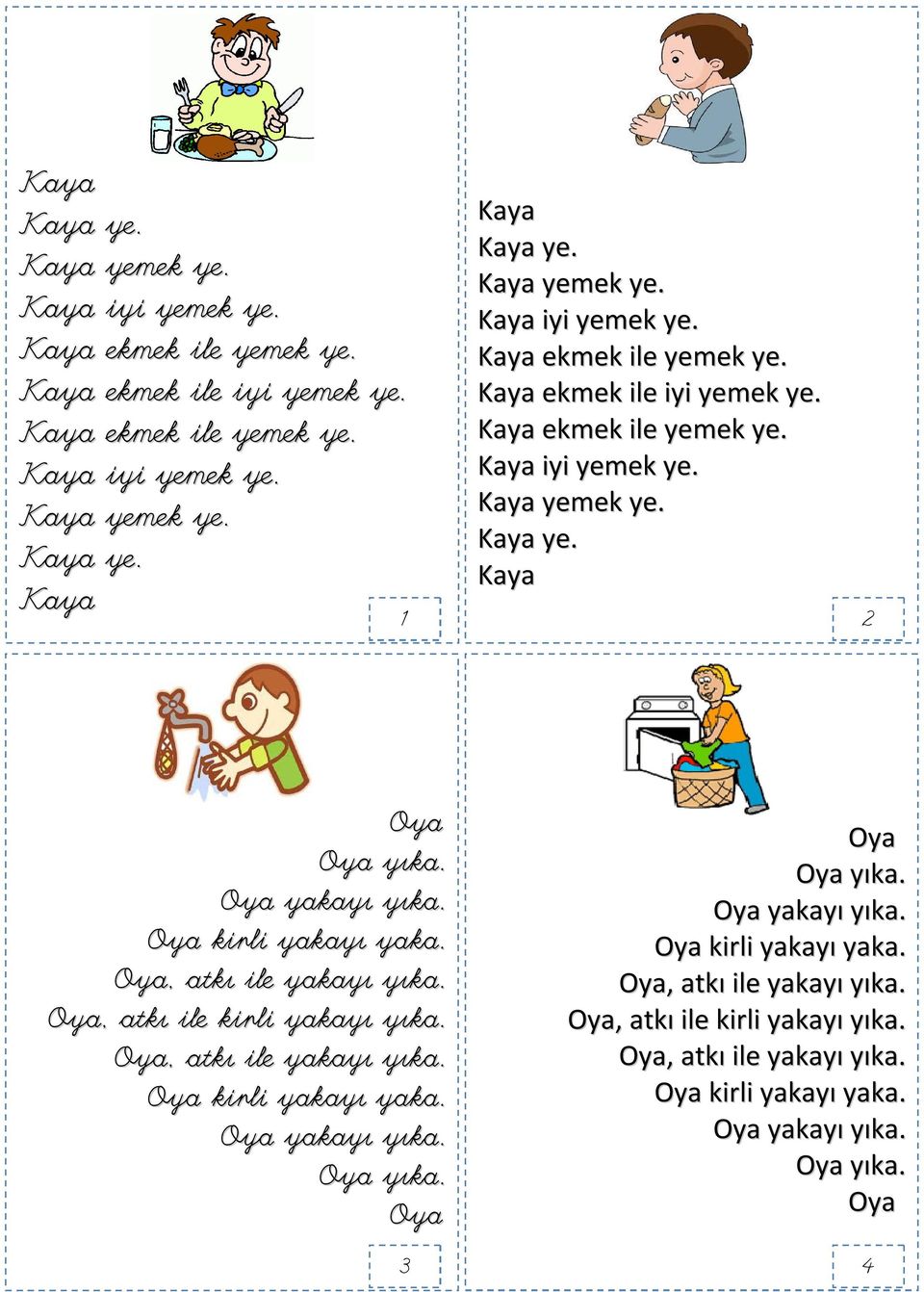 Oya yakayı yıka. Oya kirli yakayı yaka. Oya, atkı ile yakayı yıka. Oya, atkı ile kirli yakayı yıka. Oya, atkı ile yakayı yıka. Oya kirli yakayı yaka. Oya yakayı yıka. Oya yıka.