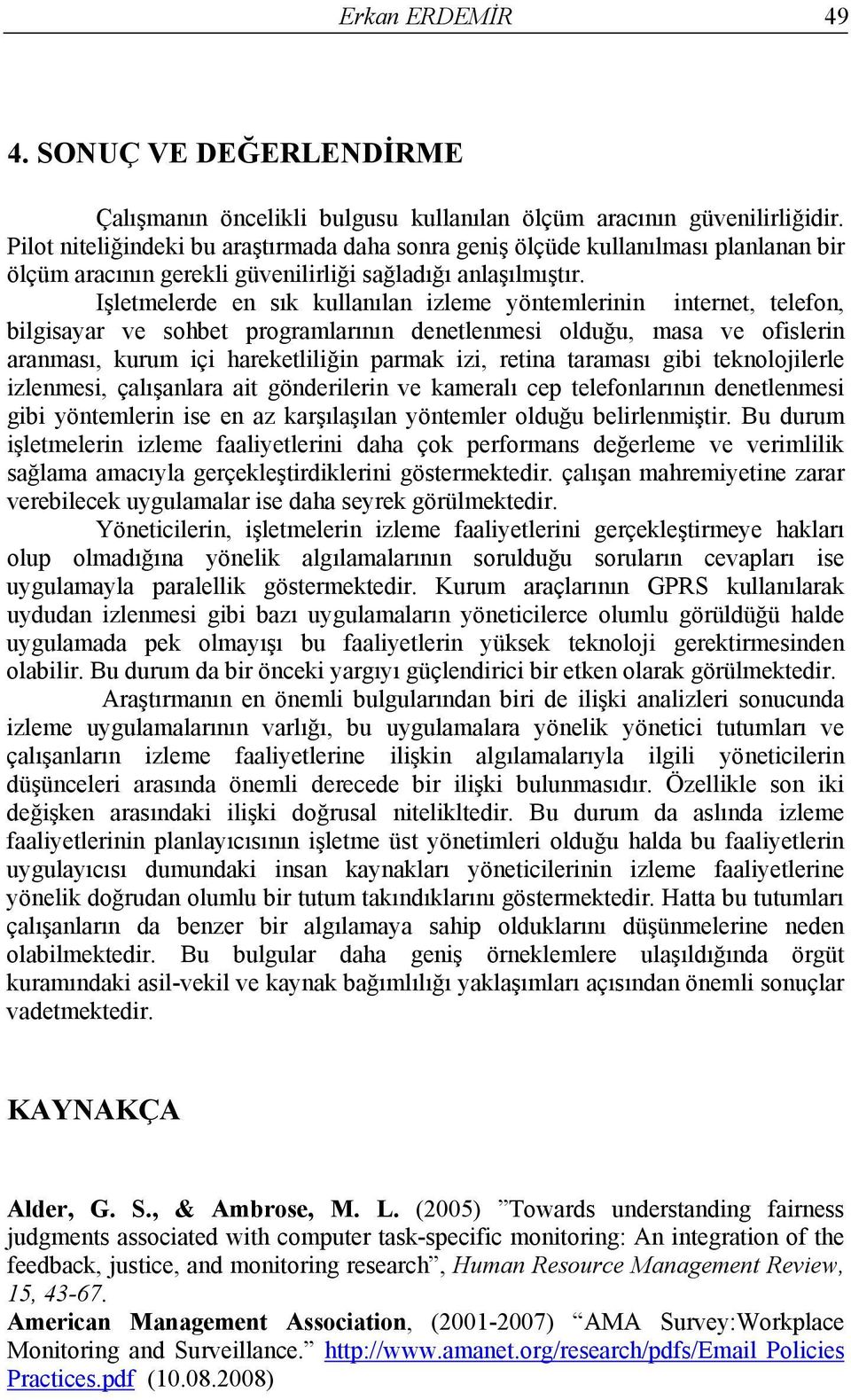 Işletmelerde en sık kullanılan izleme yöntemlerinin internet, telefon, bilgisayar ve sohbet programlarının denetlenmesi olduğu, masa ve ofislerin aranması, kurum içi hareketliliğin parmak izi, retina