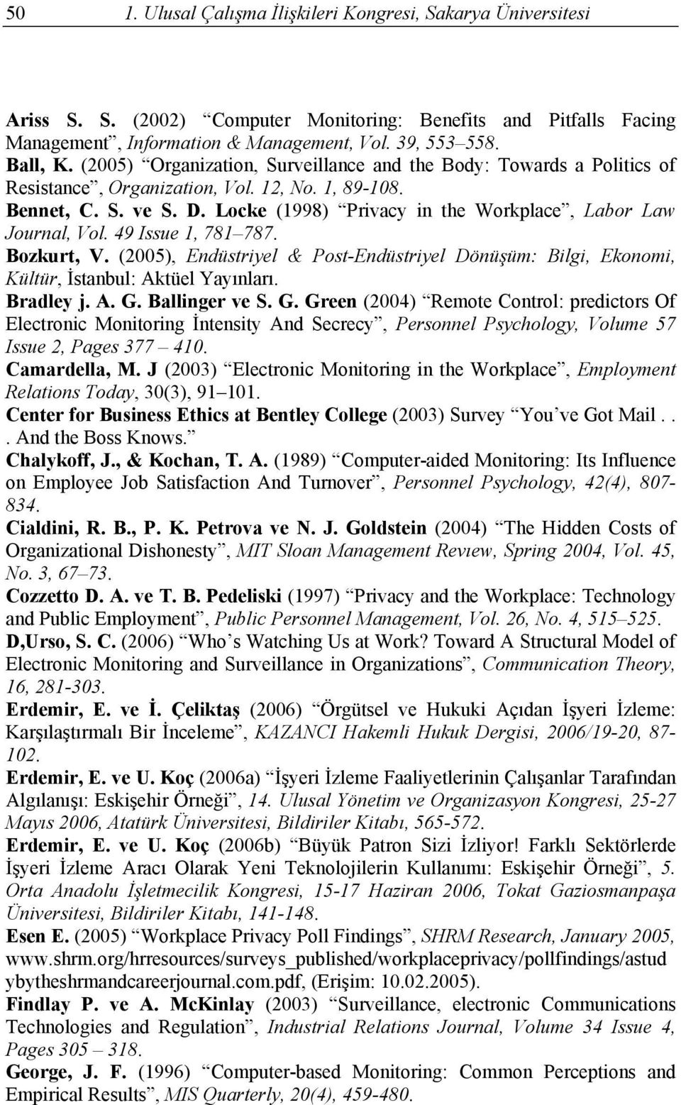 Locke (1998) Privacy in the Workplace, Labor Law Journal, Vol. 49 Issue 1, 781 787. Bozkurt, V. (2005), Endüstriyel & Post-Endüstriyel Dönüşüm: Bilgi, Ekonomi, Kültür, İstanbul: Aktüel Yayınları.