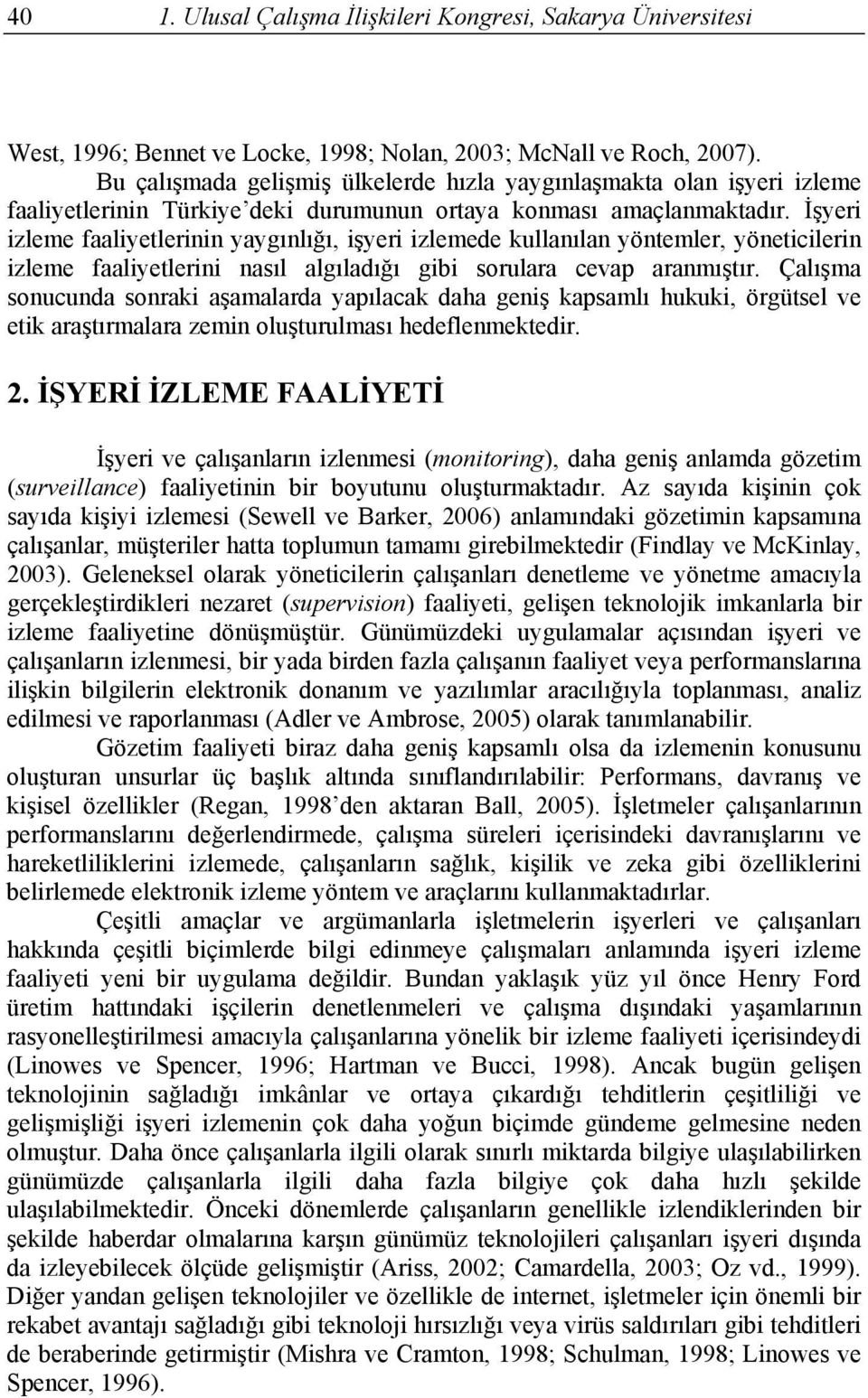 İşyeri izleme faaliyetlerinin yaygınlığı, işyeri izlemede kullanılan yöntemler, yöneticilerin izleme faaliyetlerini nasıl algıladığı gibi sorulara cevap aranmıştır.