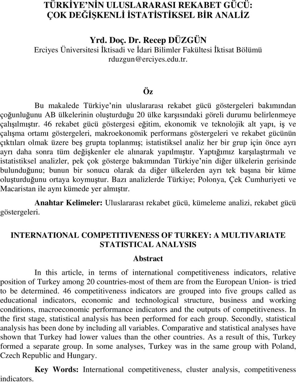 46 rekabet gücü göstergesi e itim, ekonomik ve teknolojik alt yap, i ve çal ma ortam göstergeleri, makroekonomik performans göstergeleri ve rekabet gücünün ç kt lar olmak üzere be grupta toplanm ;