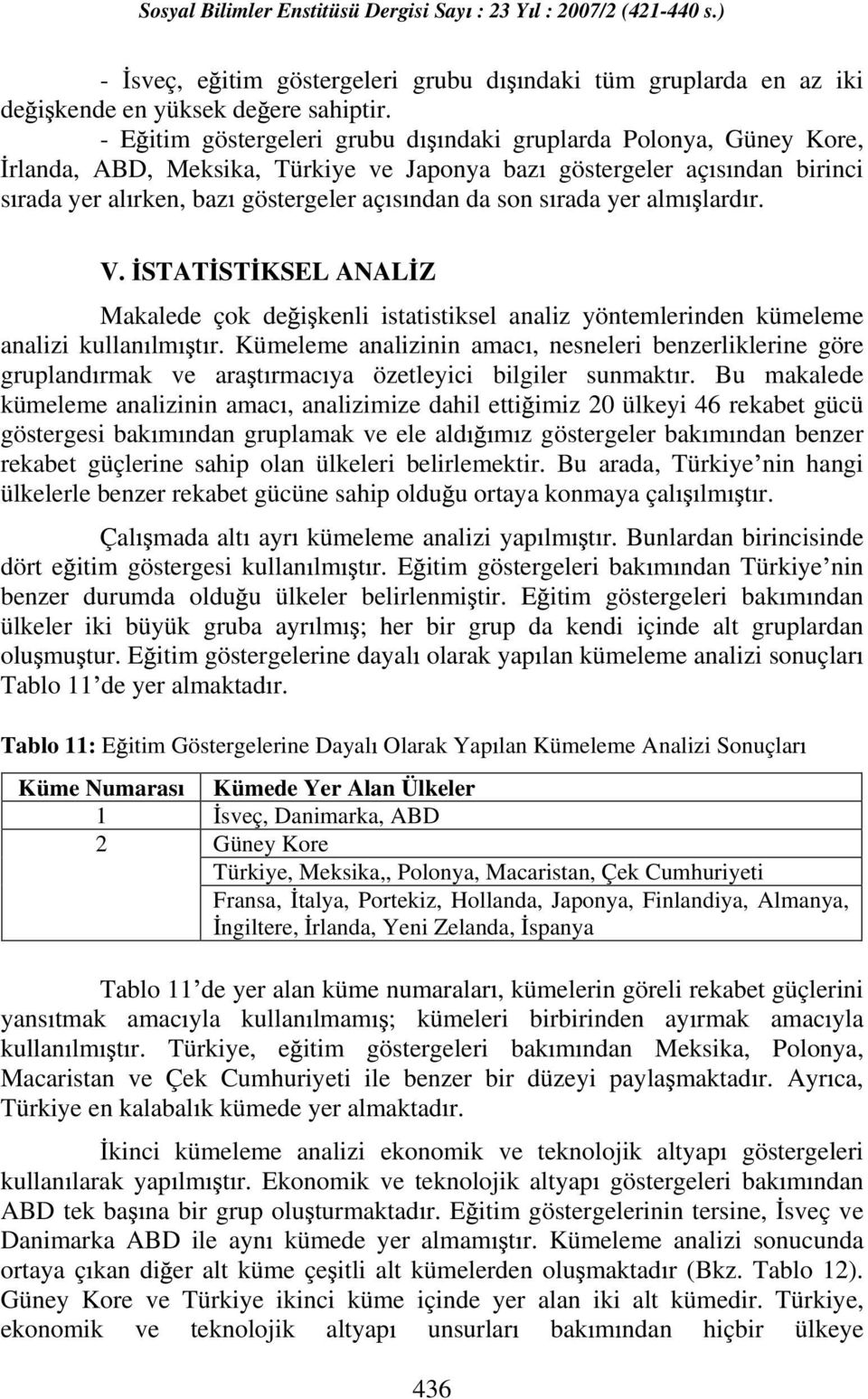 rada yer alm lard r. V. STAT ST KSEL ANAL Z Makalede çok de i kenli istatistiksel analiz yöntemlerinden kümeleme analizi kullan lm t r.