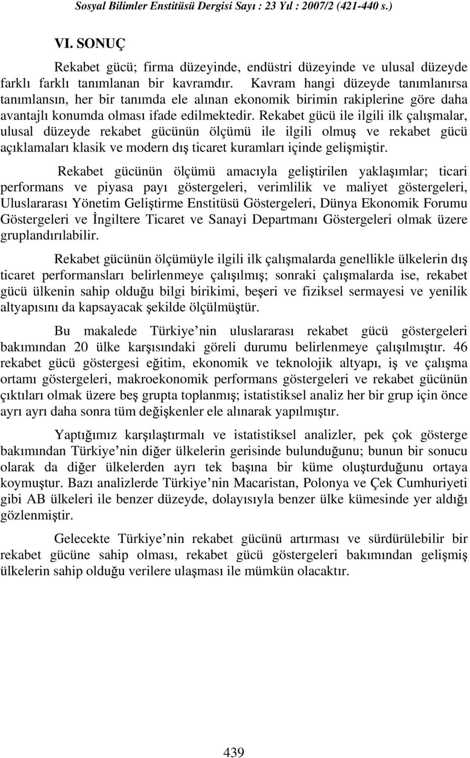 Rekabet gücü ile ilgili ilk çal malar, ulusal düzeyde rekabet gücünün ölçümü ile ilgili olmu ve rekabet gücü aç klamalar klasik ve modern d ticaret kuramlar içinde geli mi tir.