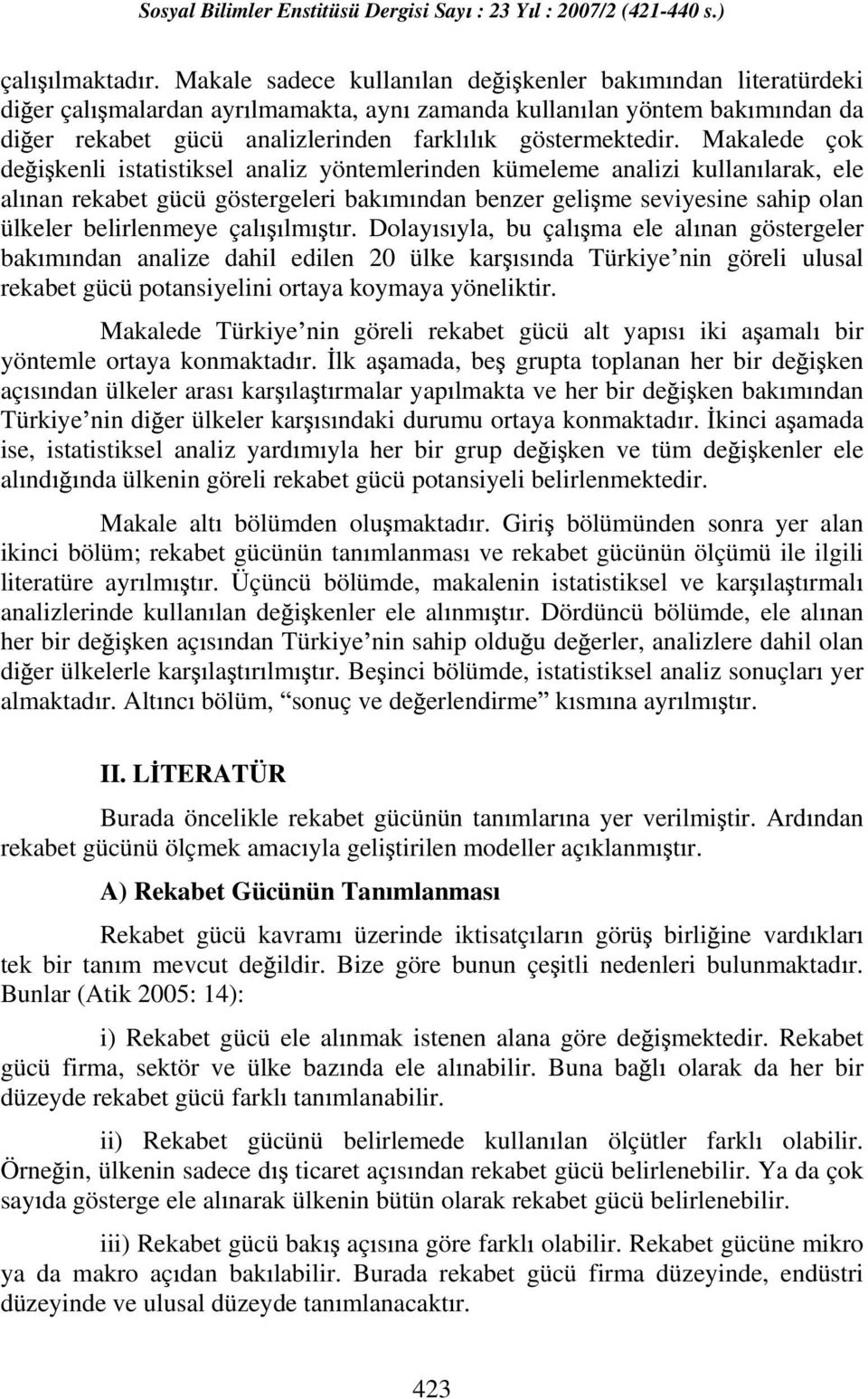 Makalede çok de i kenli istatistiksel analiz yöntemlerinden kümeleme analizi kullan larak, ele al nan rekabet gücü göstergeleri bak m ndan benzer geli me seviyesine sahip olan ülkeler belirlenmeye