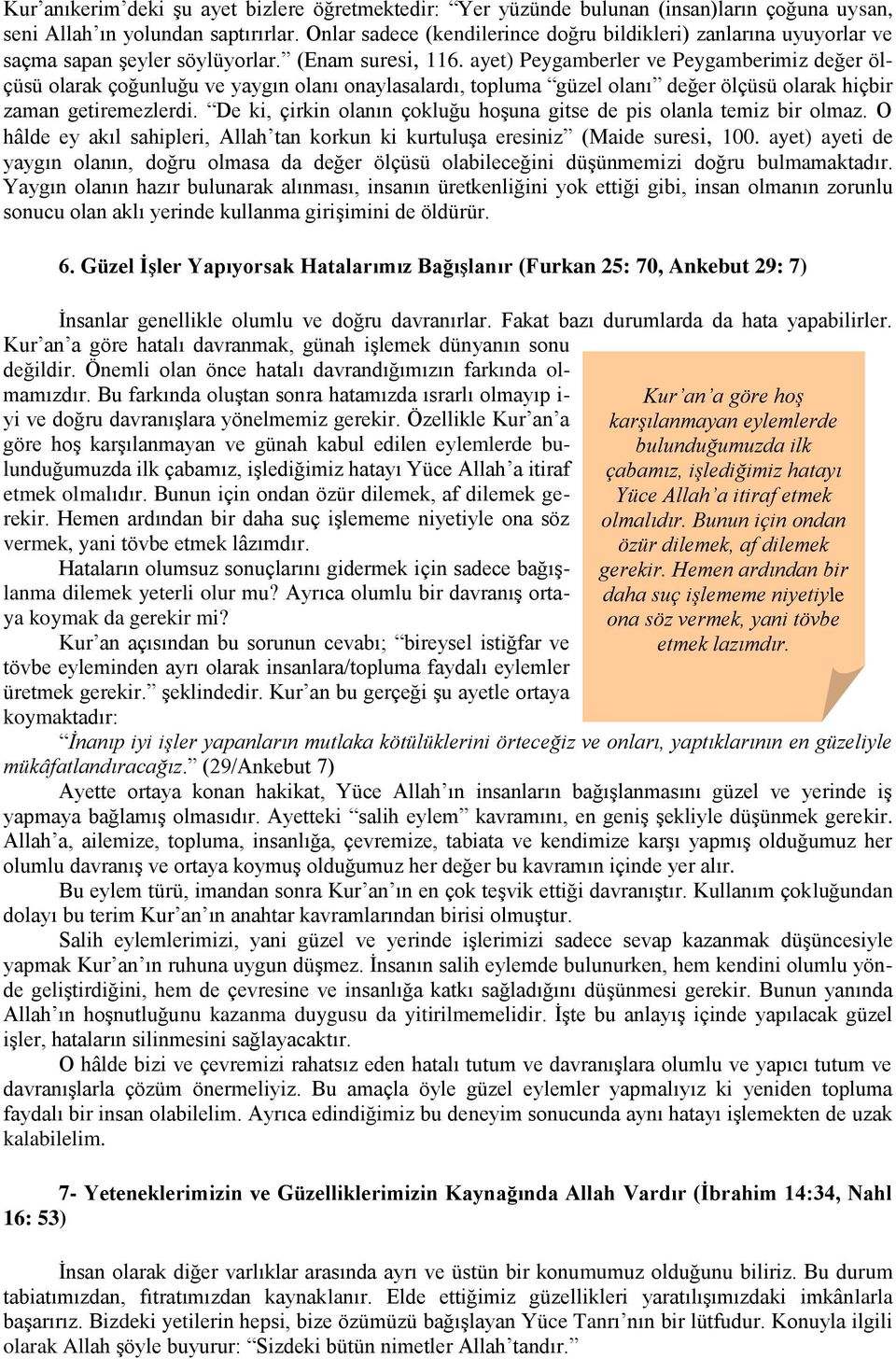 ayet) Peygamberler ve Peygamberimiz değer ölçüsü olarak çoğunluğu ve yaygın olanı onaylasalardı, topluma güzel olanı değer ölçüsü olarak hiçbir zaman getiremezlerdi.