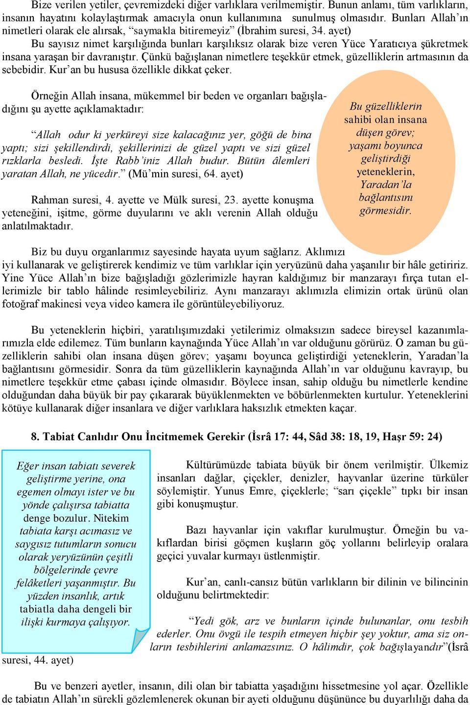 ayet) Bu sayısız nimet karşılığında bunları karşılıksız olarak bize veren Yüce Yaratıcıya şükretmek insana yaraşan bir davranıştır.