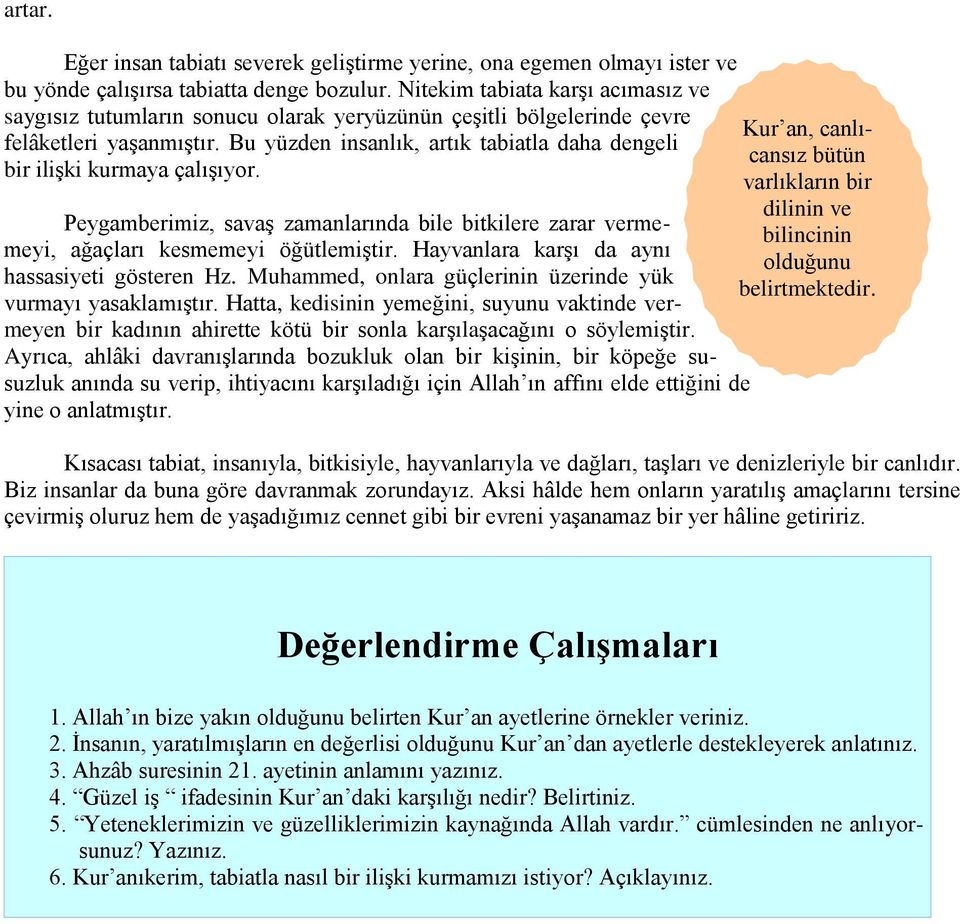 Bu yüzden insanlık, artık tabiatla daha dengeli bir ilişki kurmaya çalışıyor. Peygamberimiz, savaş zamanlarında bile bitkilere zarar vermemeyi, ağaçları kesmemeyi öğütlemiştir.