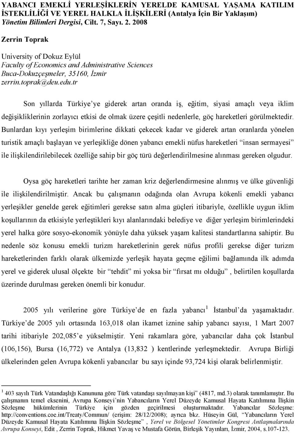 tr Son yıllarda Türkiye ye giderek artan oranda iş, eğitim, siyasi amaçlı veya iklim değişikliklerinin zorlayıcı etkisi de olmak üzere çeşitli nedenlerle, göç hareketleri görülmektedir.