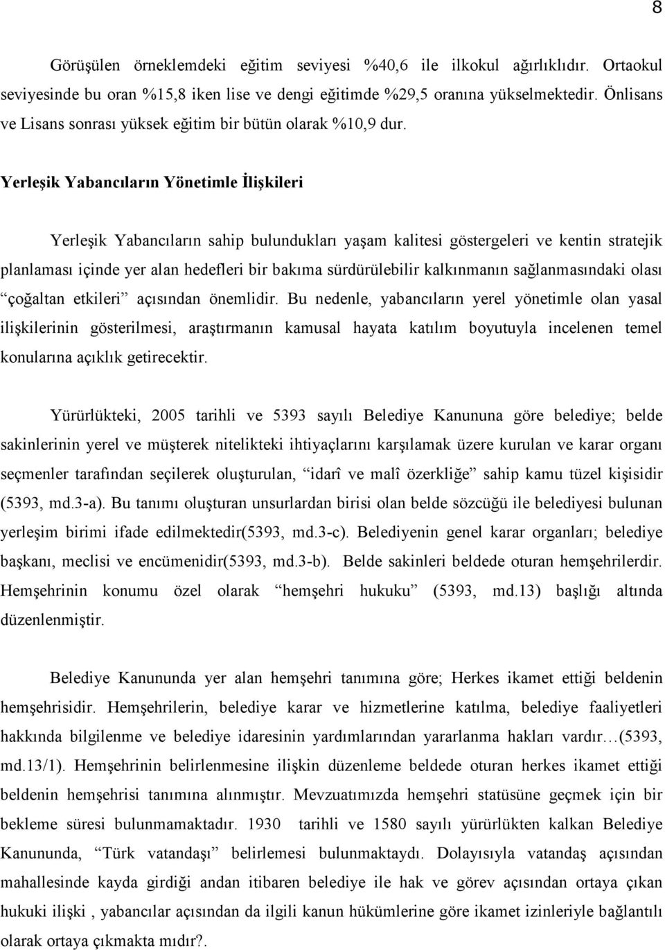 Yerleşik Yabancıların Yönetimle Đlişkileri Yerleşik Yabancıların sahip bulundukları yaşam kalitesi göstergeleri ve kentin stratejik planlaması içinde yer alan hedefleri bir bakıma sürdürülebilir