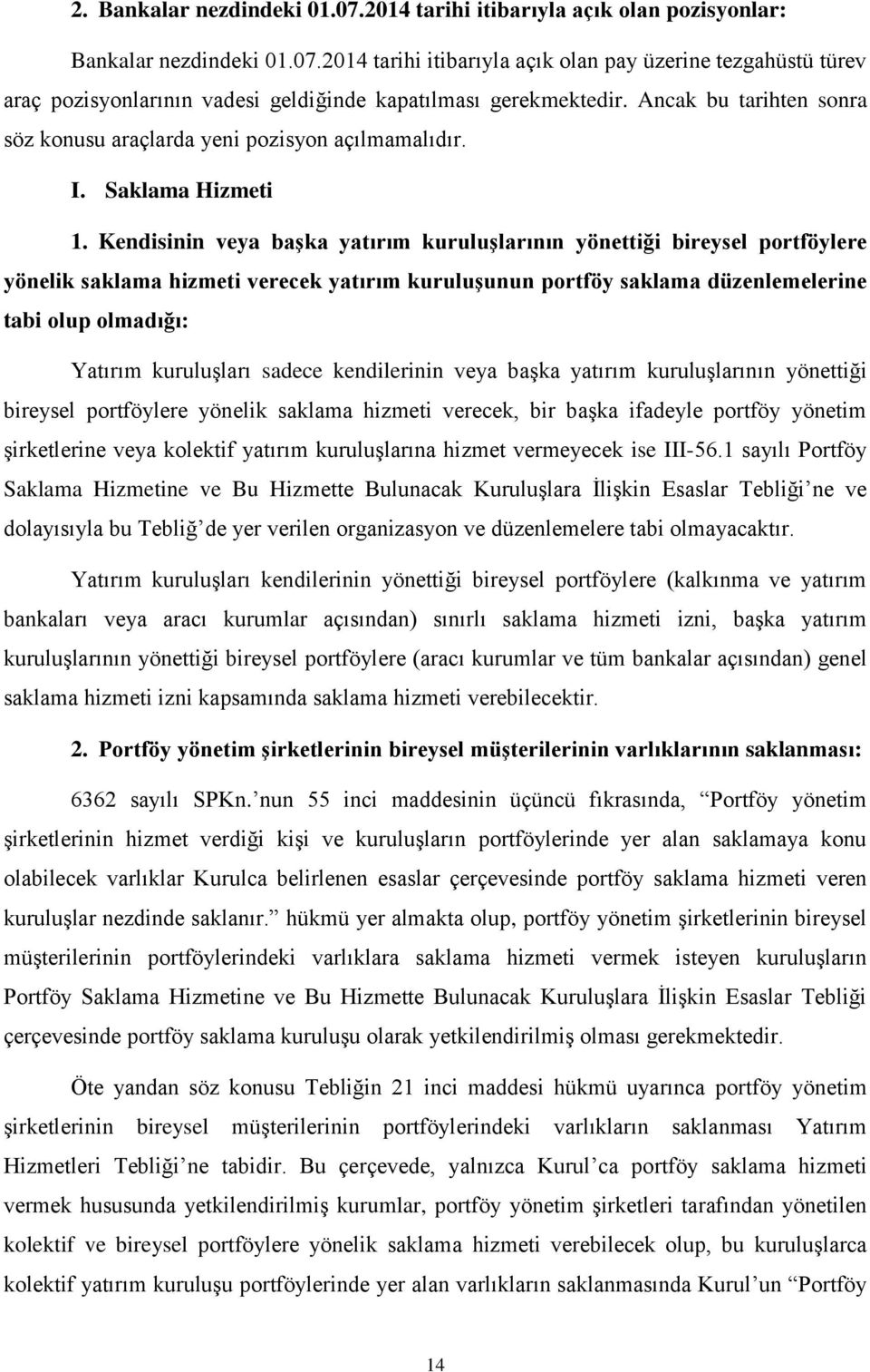 Kendisinin veya başka yatırım kuruluşlarının yönettiği bireysel portföylere yönelik saklama hizmeti verecek yatırım kuruluşunun portföy saklama düzenlemelerine tabi olup olmadığı: Yatırım kuruluşları