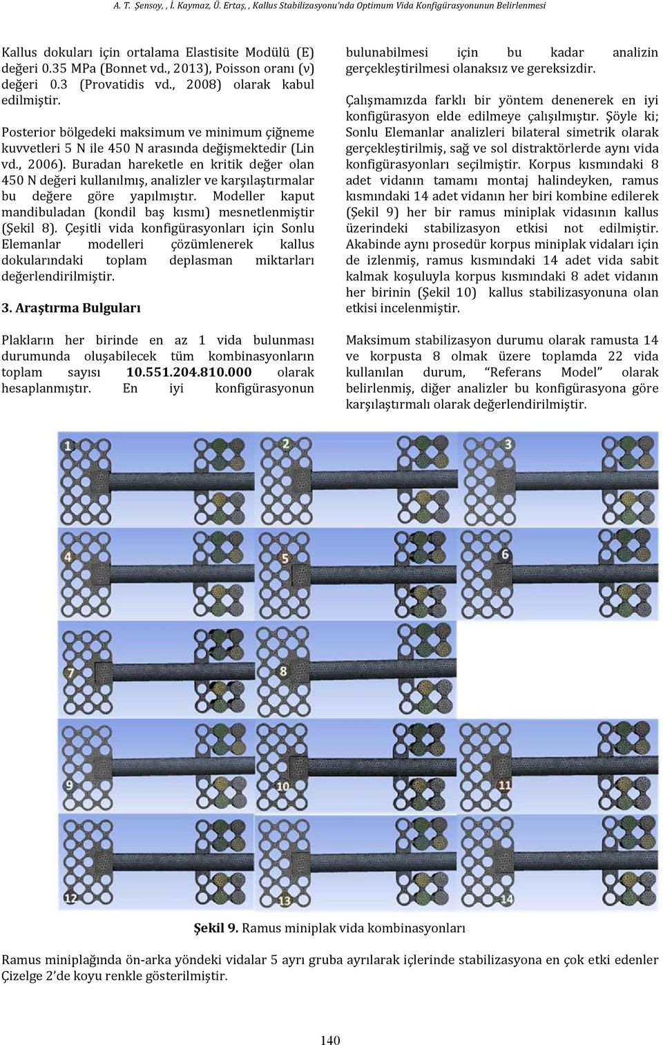 Buradan hareketle en kritik değer olan 450 N değeri kullanılmış, analizler ve karşılaştırmalar bu değere göre yapılmıştır. Modeller kaput mandibuladan (kondil baş kısmı) mesnetlenmiştir (Şekil 8).