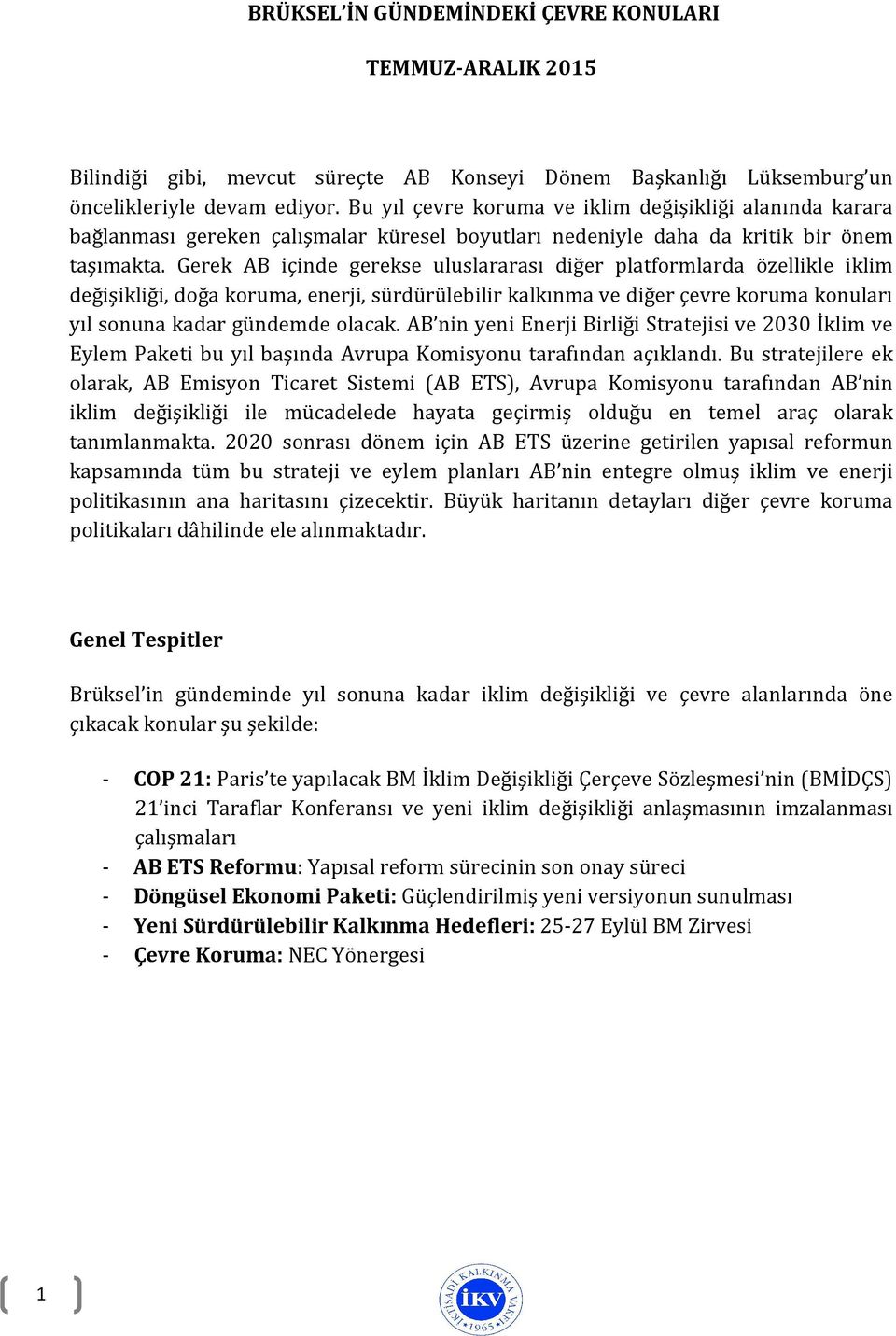 Gerek AB içinde gerekse uluslararası diğer platformlarda özellikle iklim değişikliği, doğa koruma, enerji, sürdürülebilir kalkınma ve diğer çevre koruma konuları yıl sonuna kadar gündemde olacak.