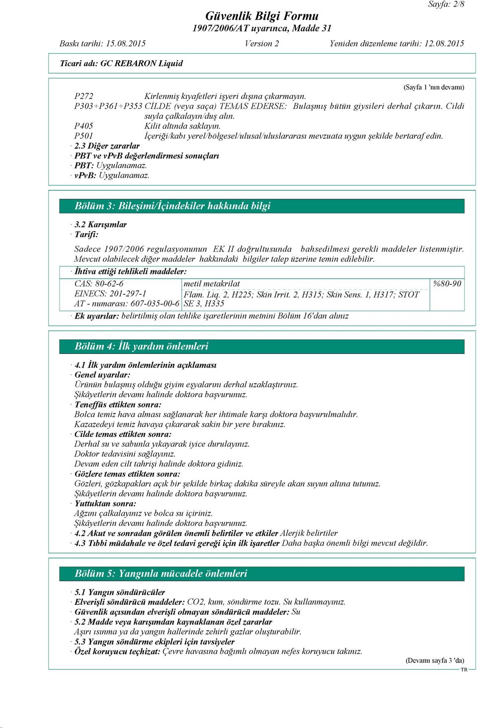 3 Diğer zararlar PBT ve vpvb değerlendirmesi sonuçları PBT: Uygulanamaz. vpvb: Uygulanamaz. Bölüm 3: Bileşimi/İçindekiler hakkında bilgi 3.