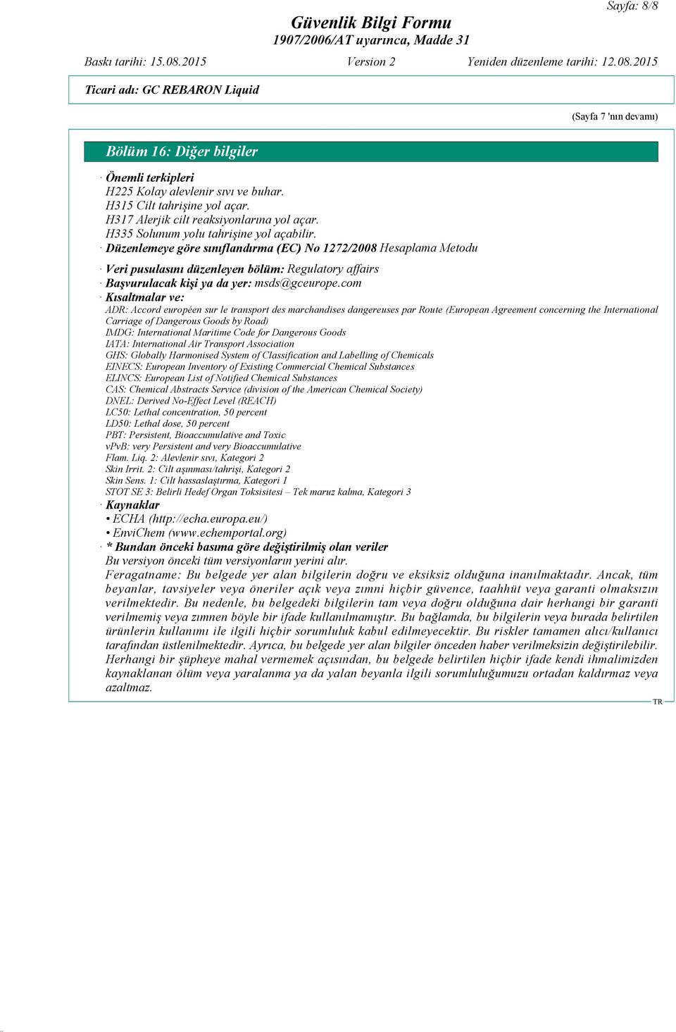 Düzenlemeye göre sınıflandırma (EC) No 1272/2008 Hesaplama Metodu Veri pusulasını düzenleyen bölüm: Regulatory affairs Başvurulacak kişi ya da yer: msds@gceurope.