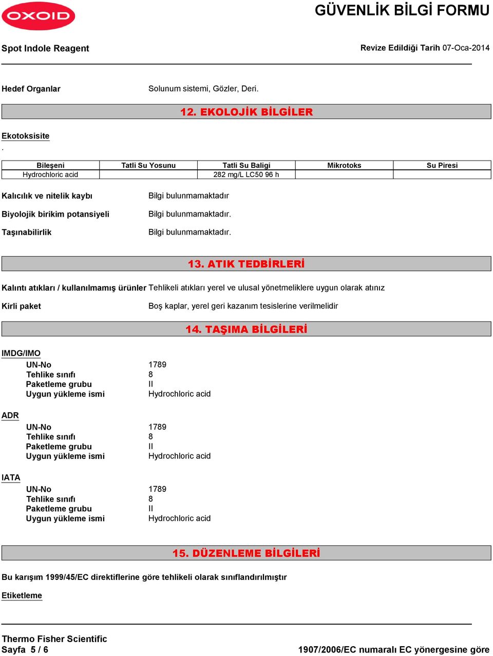 ATIK TEDBİRLERİ Kalıntı atıkları / kullanılmamış ürünler Tehlikeli atıkları yerel ve ulusal yönetmeliklere uygun olarak atınız Kirli paket Boş kaplar, yerel geri kazanım tesislerine verilmelidir 14.