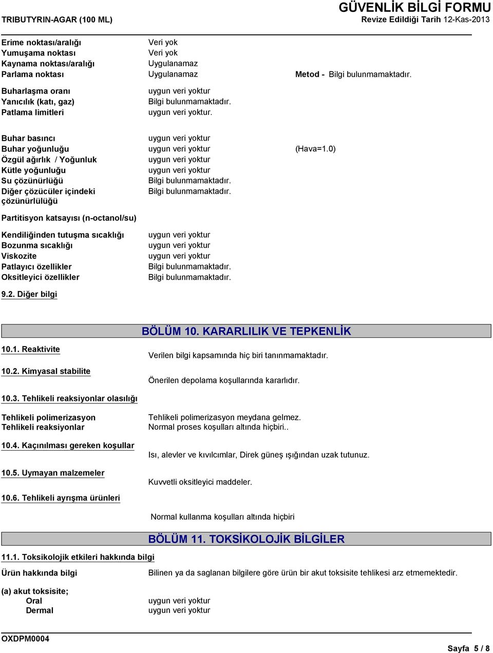 Bozunma sıcaklığı Viskozite Patlayıcı özellikler Oksitleyici özellikler 9.2. Diğer bilgi (Hava=1.0) BÖLÜM 10. KARARLILIK VE TEPKENLİK 10.1. Reaktivite 10.2. Kimyasal stabilite Verilen bilgi kapsamında hiç biri tanınmamaktadır.