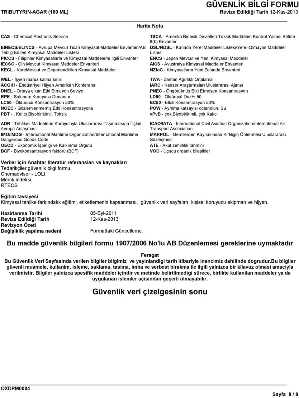 Bölüm 8(b) Envanter DSL/NDSL - Kanada Yerel Maddeler Listesi/Yerel-Olmayan Maddeler Listesi ENCS - Japon Mevcut ve Yeni Kimyasal Maddeler AICS - Avustralya Kimyasal Maddeler Envanteri NZIoC -