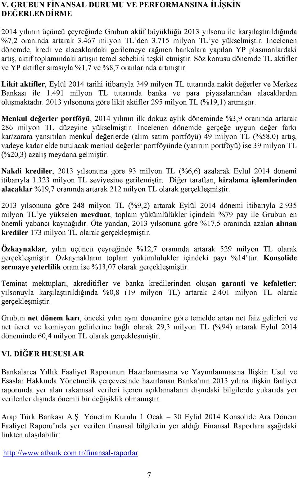 İncelenen dönemde, kredi ve alacaklardaki gerilemeye rağmen bankalara yapılan YP plasmanlardaki artış, aktif toplamındaki artışın temel sebebini teşkil etmiştir.