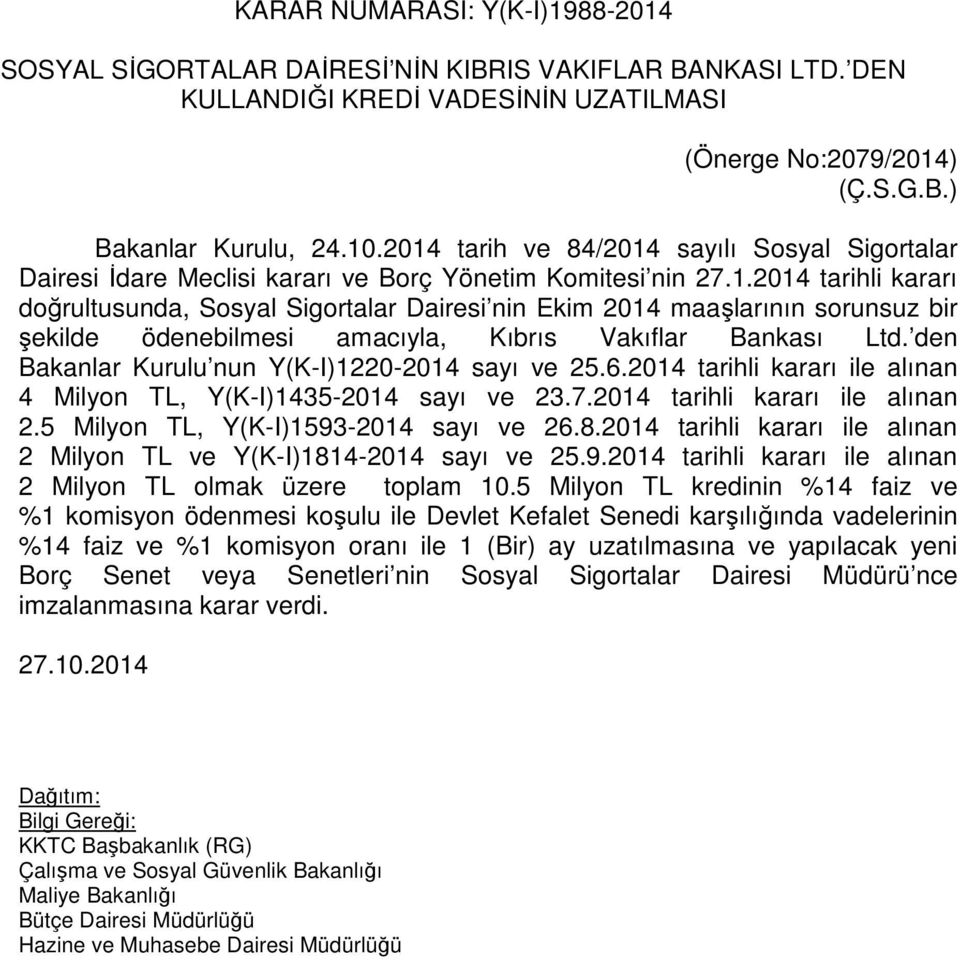 den Bakanlar Kurulu nun Y(K-I)1220-2014 sayı ve 25.6.2014 tarihli kararı ile alınan 4 Milyon TL, Y(K-I)1435-2014 sayı ve 23.7.2014 tarihli kararı ile alınan 2.5 Milyon TL, Y(K-I)1593-2014 sayı ve 26.