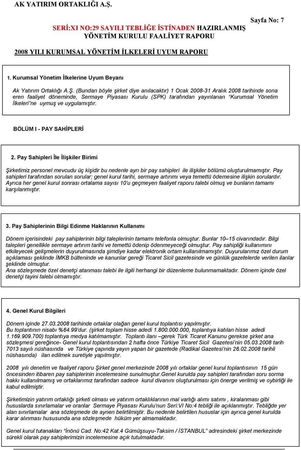 uygulamıştır. BÖLÜM I - PAY SAHİPLERİ 2. Pay Sahipleri İle İlişkiler Birimi Şirketimiz personel mevcudu üç kişidir bu nedenle ayrı bir pay sahipleri ile ilişkiler bölümü oluşturulmamıştır.