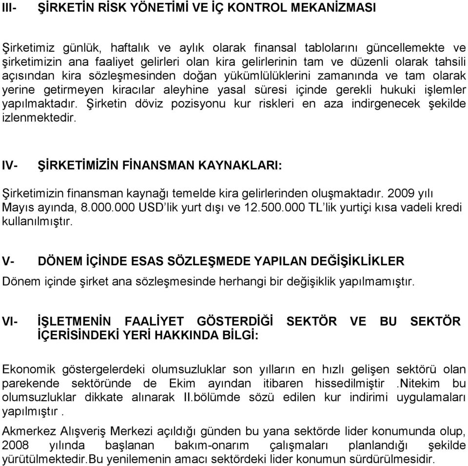 Şirketin döviz pozisyonu kur riskleri en aza indirgenecek şekilde izlenmektedir. IV- ŞĐRKETĐMĐZĐN FĐNANSMAN KAYNAKLARI: Şirketimizin finansman kaynağı temelde kira gelirlerinden oluşmaktadır.