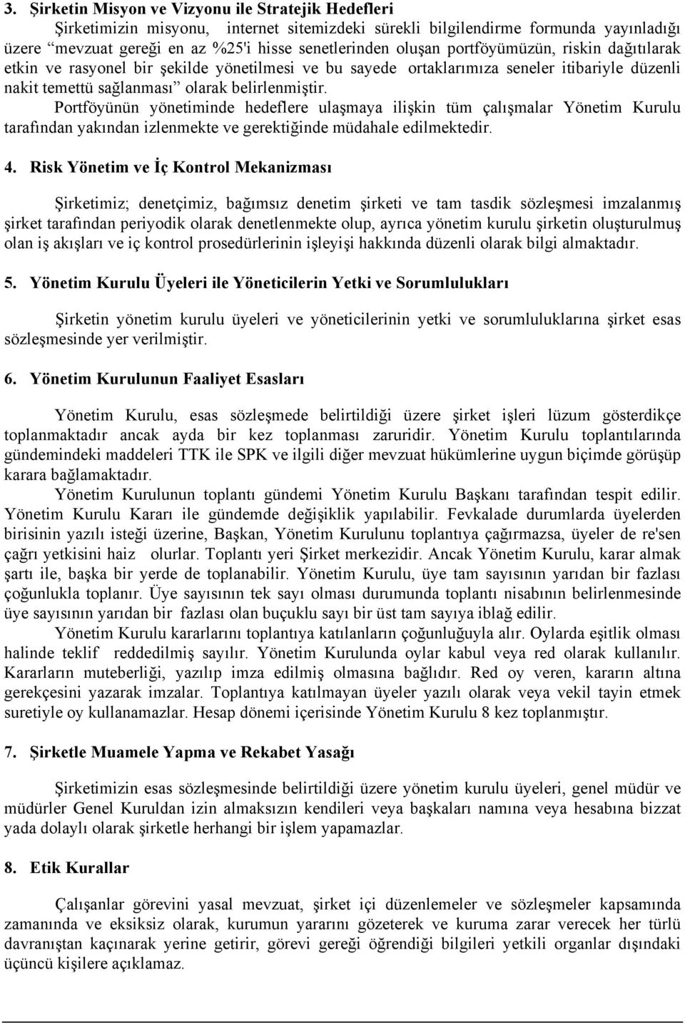 Portföyünün yönetiminde hedeflere ulaşmaya ilişkin tüm çalışmalar Yönetim Kurulu tarafından yakından izlenmekte ve gerektiğinde müdahale edilmektedir. 4.